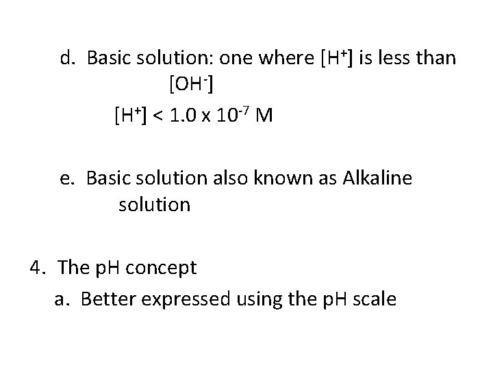 d. Basic solution: one where [H+] is less than [OH-] [H+] < 1. 0