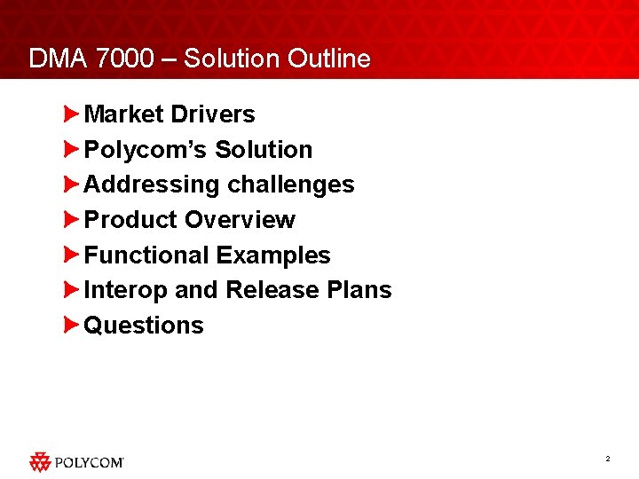 DMA 7000 – Solution Outline Market Drivers Polycom’s Solution Addressing challenges Product Overview Functional