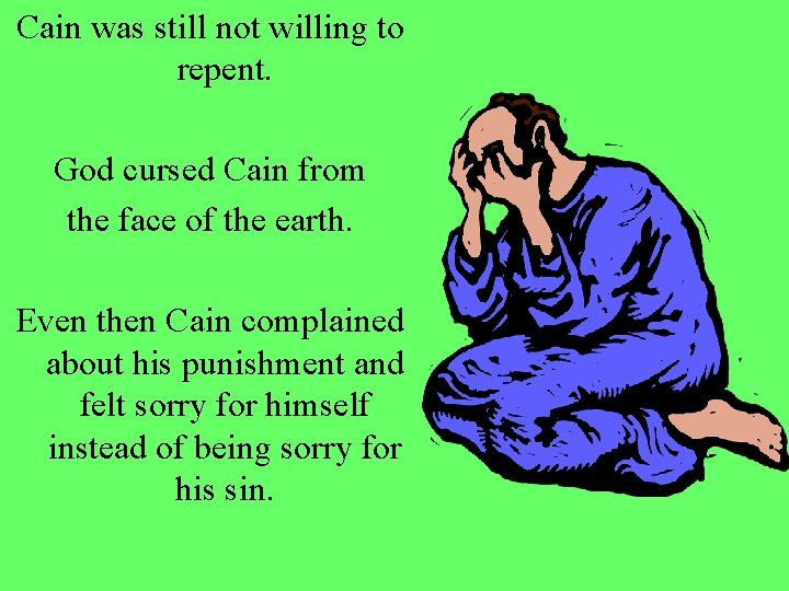 Cain was still not willing to repent. God cursed Cain from the face of