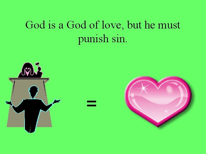 God is a God of love, but he must punish sin. = 