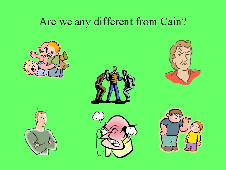 Are we any different from Cain? 