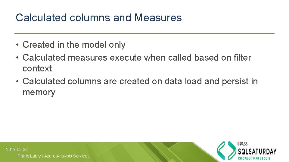 Calculated columns and Measures • Created in the model only • Calculated measures execute Calculated columns and Measures • Created in the model only • Calculated measures execute