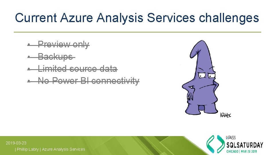 Current Azure Analysis Services challenges • • Preview only Backups Limited source data No Current Azure Analysis Services challenges • • Preview only Backups Limited source data No