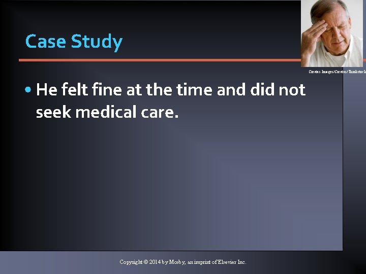 Case Study Creatas Images/Creatas/Thinkstock • He felt fine at the time and did not Case Study Creatas Images/Creatas/Thinkstock • He felt fine at the time and did not