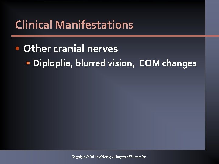 Clinical Manifestations • Other cranial nerves • Diploplia, blurred vision, EOM changes Copyright ©