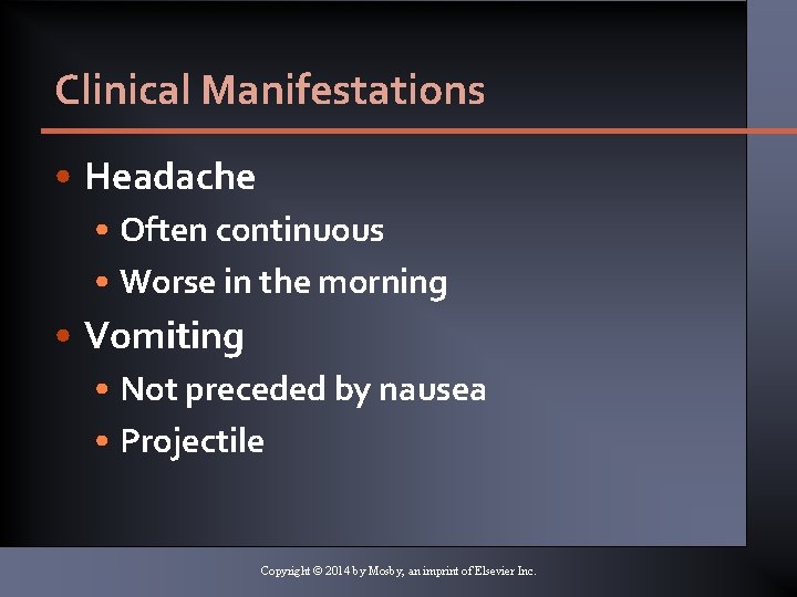 Clinical Manifestations • Headache • Often continuous • Worse in the morning • Vomiting Clinical Manifestations • Headache • Often continuous • Worse in the morning • Vomiting