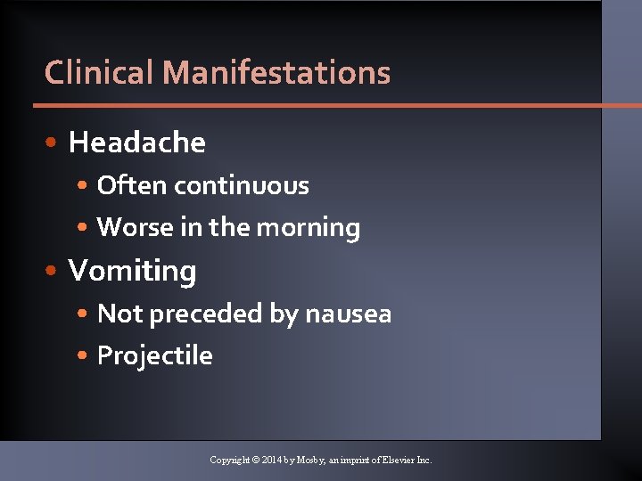 Clinical Manifestations • Headache • Often continuous • Worse in the morning • Vomiting