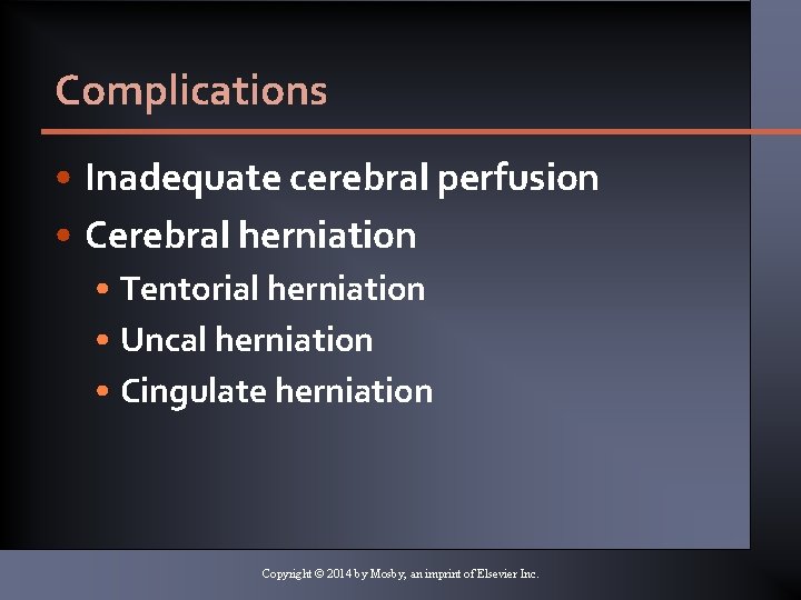 Complications • Inadequate cerebral perfusion • Cerebral herniation • Tentorial herniation • Uncal herniation Complications • Inadequate cerebral perfusion • Cerebral herniation • Tentorial herniation • Uncal herniation