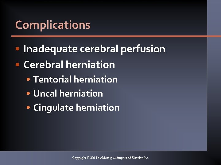 Complications • Inadequate cerebral perfusion • Cerebral herniation • Tentorial herniation • Uncal herniation