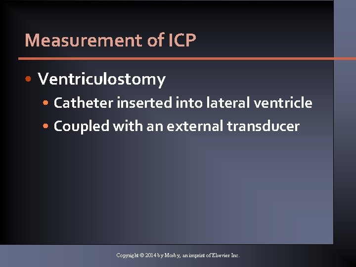 Measurement of ICP • Ventriculostomy • Catheter inserted into lateral ventricle • Coupled with