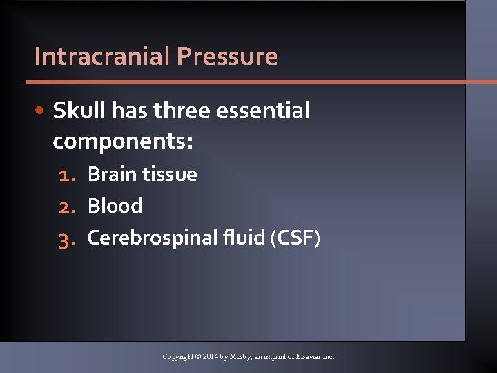 Intracranial Pressure • Skull has three essential components: 1. Brain tissue 2. Blood 3.