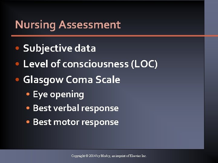 Nursing Assessment • Subjective data • Level of consciousness (LOC) • Glasgow Coma Scale Nursing Assessment • Subjective data • Level of consciousness (LOC) • Glasgow Coma Scale