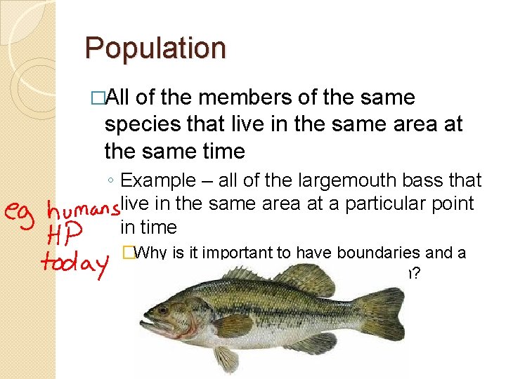 Population �All of the members of the same species that live in the same