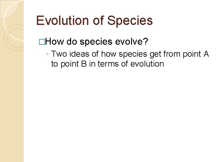 Evolution of Species �How do species evolve? ◦ Two ideas of how species get