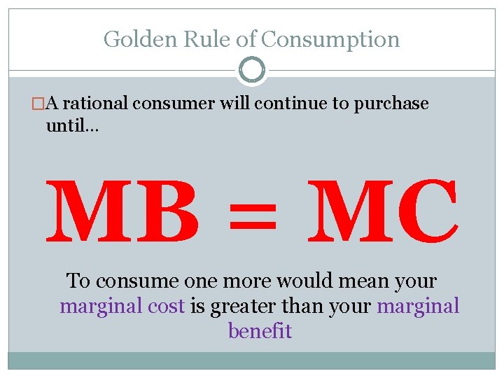 Golden Rule of Consumption �A rational consumer will continue to purchase until… MB =