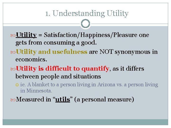 1. Understanding Utility = Satisfaction/Happiness/Pleasure one gets from consuming a good. Utility and usefulness