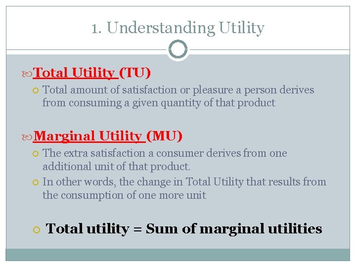 1. Understanding Utility Total Utility (TU) Total amount of satisfaction or pleasure a person