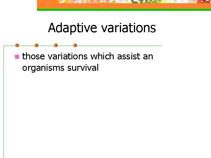 Adaptive variations n those variations which assist an organisms survival 