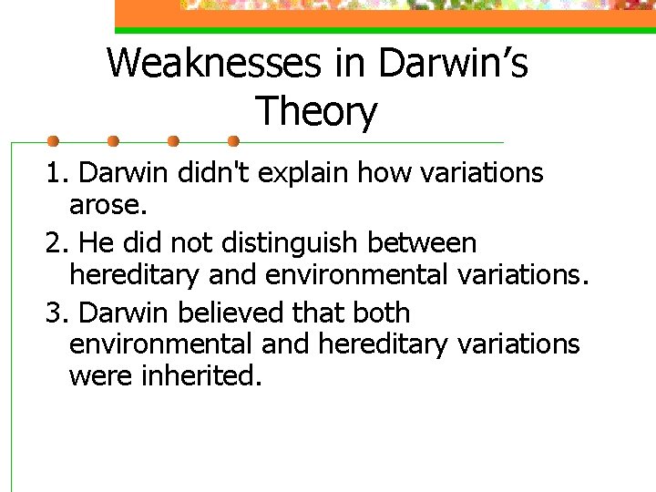 Weaknesses in Darwin’s Theory 1. Darwin didn't explain how variations arose. 2. He did