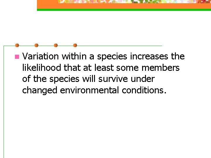 n Variation within a species increases the likelihood that at least some members of