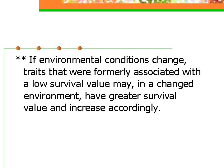 ** If environmental conditions change, traits that were formerly associated with a low survival