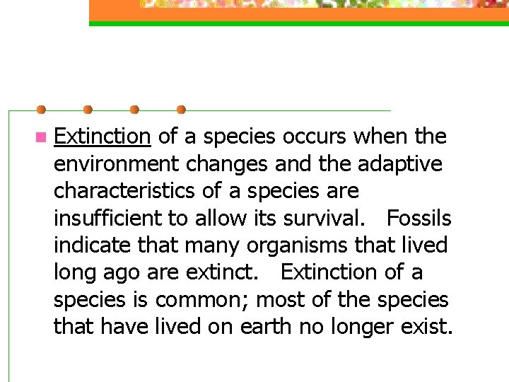 n Extinction of a species occurs when the environment changes and the adaptive characteristics