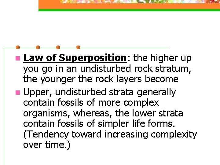 Law of Superposition: the higher up you go in an undisturbed rock stratum, the