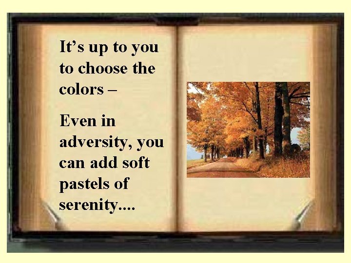 It’s up to you to choose the colors – Even in adversity, you can