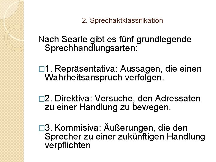 2. Sprechaktklassifikation Nach Searle gibt es fünf grundlegende Sprechhandlungsarten: � 1. Repräsentativa: Aussagen, die