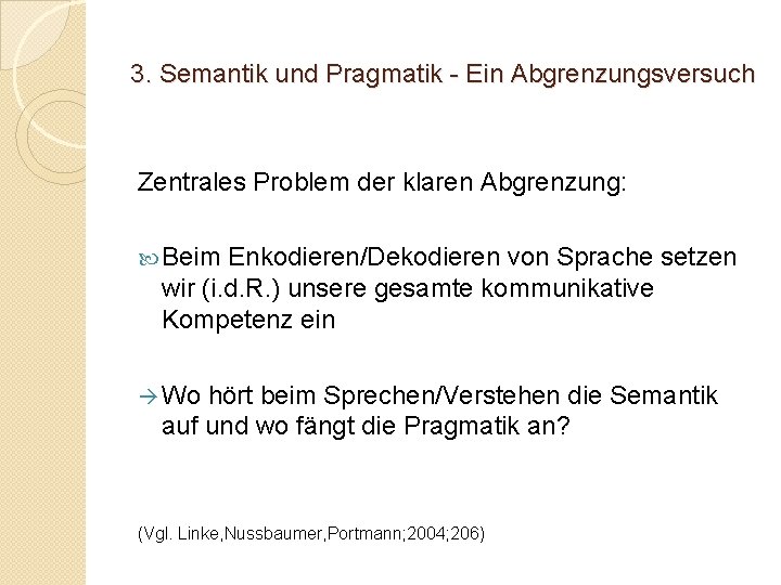 3. Semantik und Pragmatik - Ein Abgrenzungsversuch Zentrales Problem der klaren Abgrenzung: Beim Enkodieren/Dekodieren