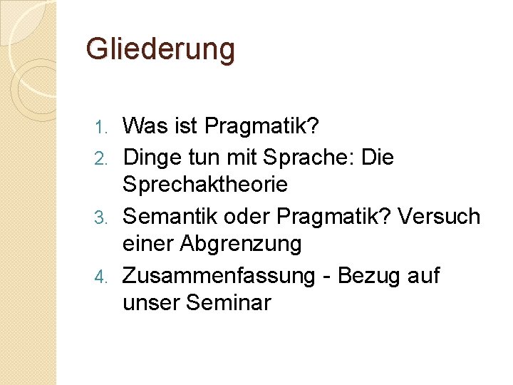 Gliederung Was ist Pragmatik? 2. Dinge tun mit Sprache: Die Sprechaktheorie 3. Semantik oder