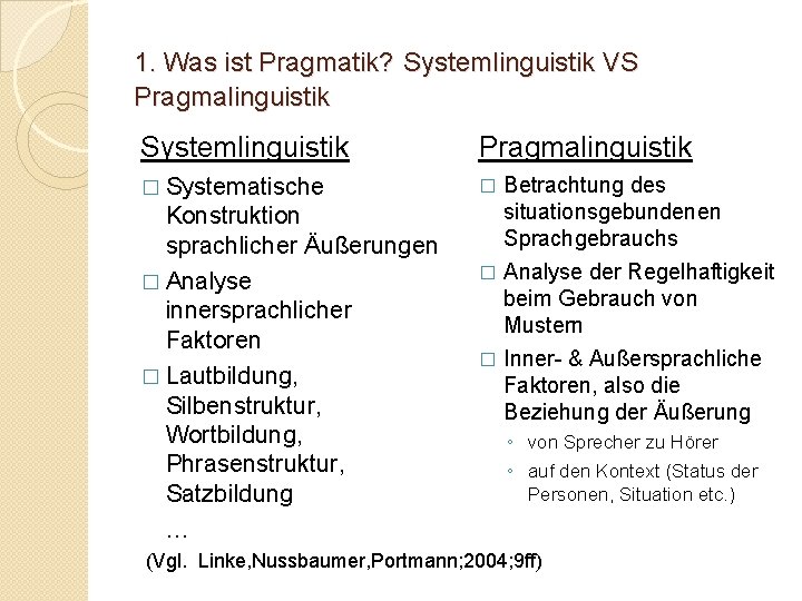 1. Was ist Pragmatik? Systemlinguistik VS Pragmalinguistik Systemlinguistik Pragmalinguistik � Systematische � Konstruktion sprachlicher