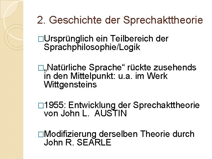 2. Geschichte der Sprechakttheorie �Ursprünglich ein Teilbereich der Sprachphilosophie/Logik �„Natürliche Sprache“ rückte zusehends in