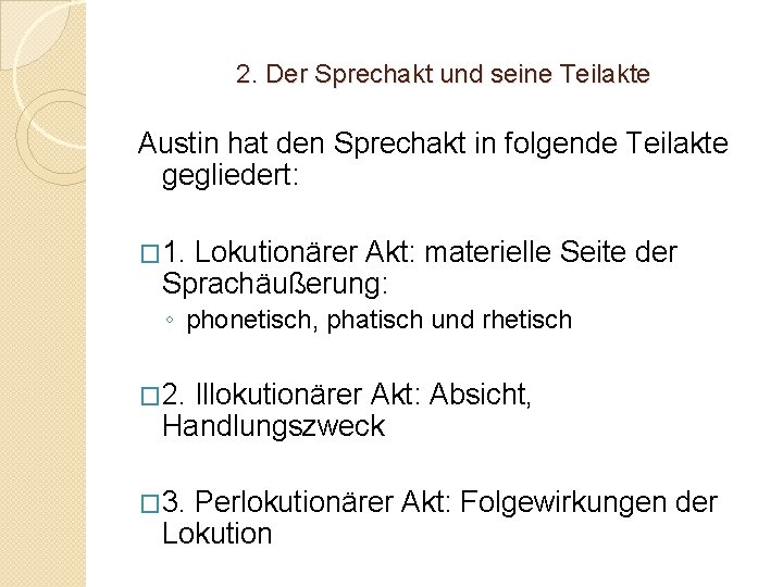 2. Der Sprechakt und seine Teilakte Austin hat den Sprechakt in folgende Teilakte gegliedert: