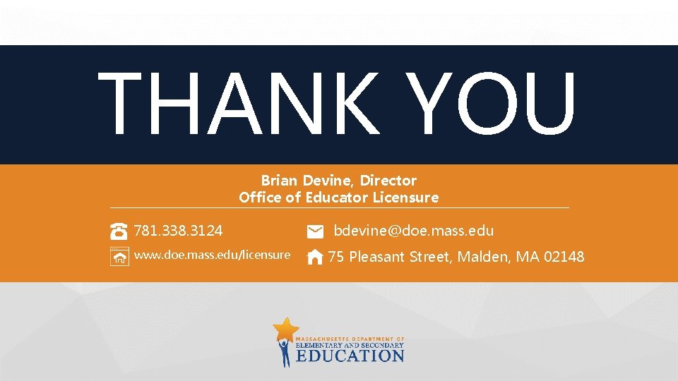 THANK YOU Brian Devine, Director Office of Educator Licensure 781. 338. 3124 www. doe.
