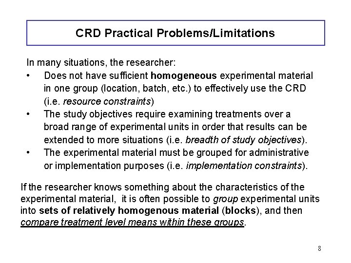 CRD Practical Problems/Limitations In many situations, the researcher: • Does not have sufficient homogeneous