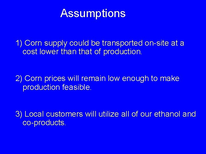 Assumptions 1) Corn supply could be transported on-site at a cost lower than that