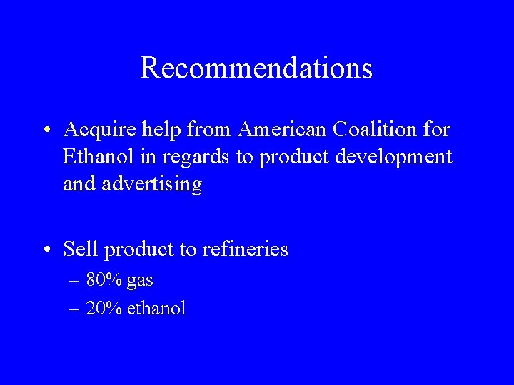 Recommendations • Acquire help from American Coalition for Ethanol in regards to product development