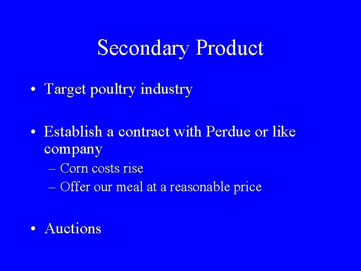 Secondary Product • Target poultry industry • Establish a contract with Perdue or like