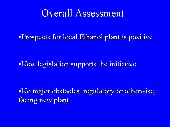 Overall Assessment • Prospects for local Ethanol plant is positive • New legislation supports