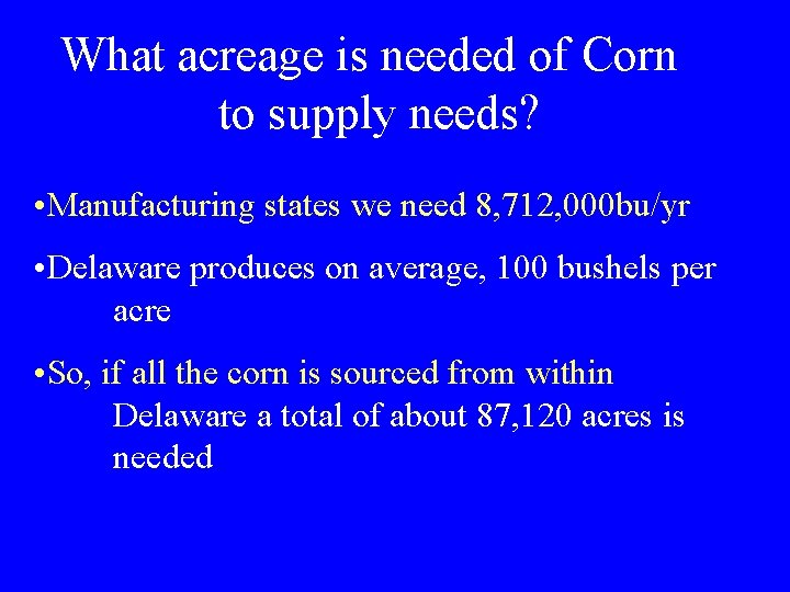 What acreage is needed of Corn to supply needs? • Manufacturing states we need