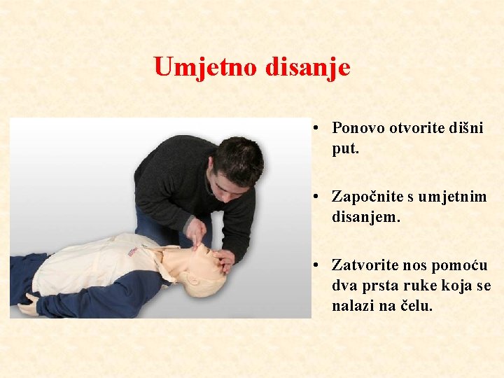 Umjetno disanje • Ponovo otvorite dišni put. • Započnite s umjetnim disanjem. • Zatvorite