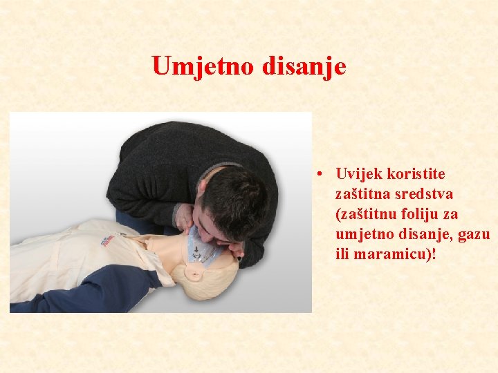 Umjetno disanje • Uvijek koristite zaštitna sredstva (zaštitnu foliju za umjetno disanje, gazu ili