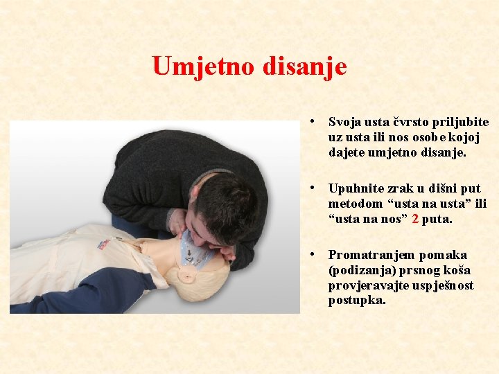 Umjetno disanje • Svoja usta čvrsto priljubite uz usta ili nos osobe kojoj dajete
