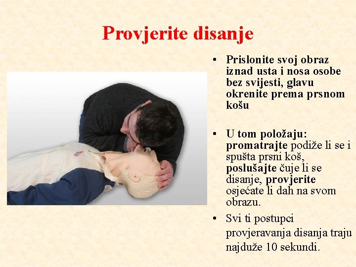 Provjerite disanje • Prislonite svoj obraz iznad usta i nosa osobe bez svijesti, glavu