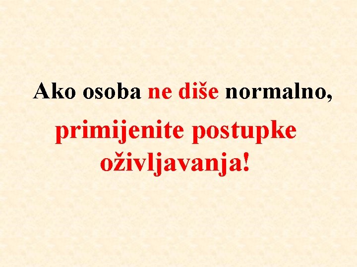 Ako osoba ne diše normalno, primijenite postupke oživljavanja! 