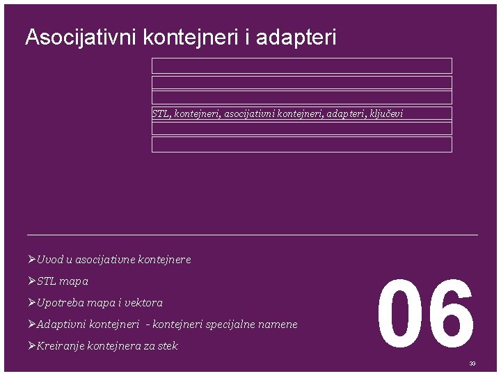 Asocijativni kontejneri i adapteri STL, kontejneri, asocijativni kontejneri, adapteri, ključevi ØUvod u asocijativne kontejnere