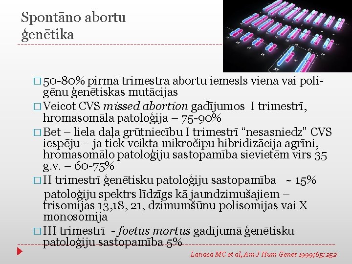 Spontāno abortu ģenētika � 50 -80% pirmā trimestra abortu iemesls viena vai poli- gēnu