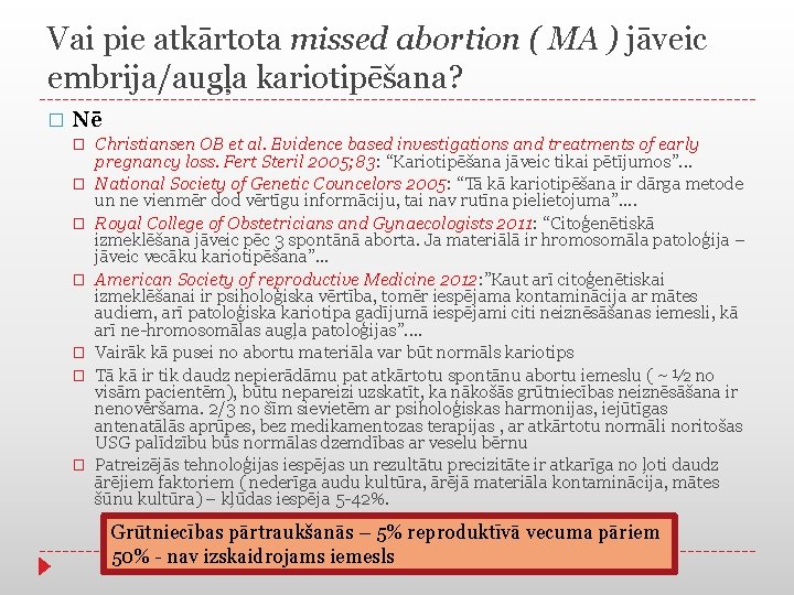Vai pie atkārtota missed abortion ( MA ) jāveic embrija/augļa kariotipēšana? � Nē �