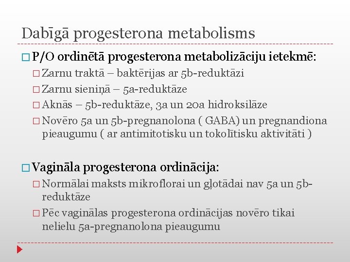Dabīgā progesterona metabolisms � P/O ordinētā progesterona metabolizāciju ietekmē: � Zarnu traktā – baktērijas